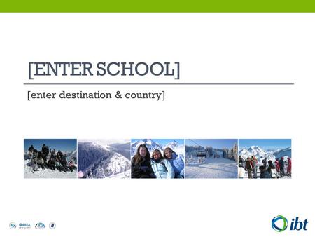 [ENTER SCHOOL] [enter destination & country]. Travelling with IBT Travel Group & School Tour specialists Established for over 25years Fully ABTA, ATOL,