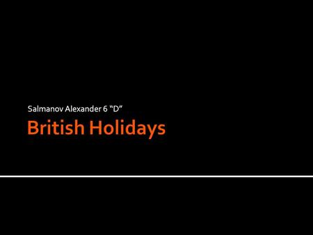 Salmanov Alexander 6 “D”. It may seem surprising but the British have fewer holidays than many other countries. Some of them are named Bank Holidays due.