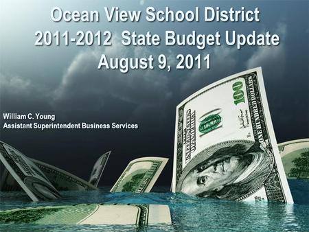 Ocean View School District 2011-2012 State Budget Update August 9, 2011 William C. Young Assistant Superintendent Business Services William C. Young Assistant.