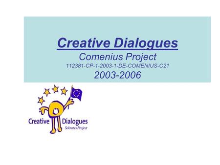 Creative Dialogues Comenius Project 112381-CP-1-2003-1-DE-COMENIUS-C21 2003-2006.