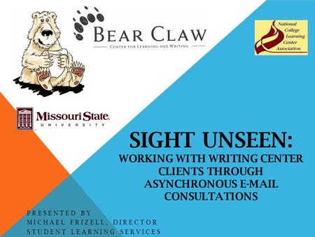 SIGHT UNSEEN: WORKING WITH WRITING CENTER CLIENTS THROUGH ASYNCHRONOUS E-MAIL CONSULTATIONS PRESENTED BY MICHAEL FRIZELL, DIRECTOR STUDENT LEARNING SERVICES.