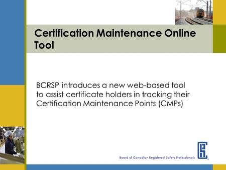 Board of Canadian Registered Safety Professionals Certification Maintenance Online Tool BCRSP introduces a new web-based tool to assist certificate holders.