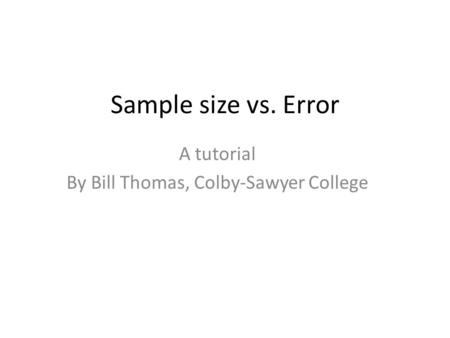 Sample size vs. Error A tutorial By Bill Thomas, Colby-Sawyer College.