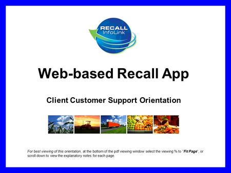 Web-based Recall App Client Customer Support Orientation For best viewing of this orientation, at the bottom of the pdf viewing window select the viewing.