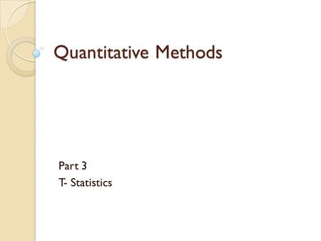 Quantitative Methods Part 3 T- Statistics. Standard Deviation Measures the spread of scores within the data set ◦ Population standard deviation is used.