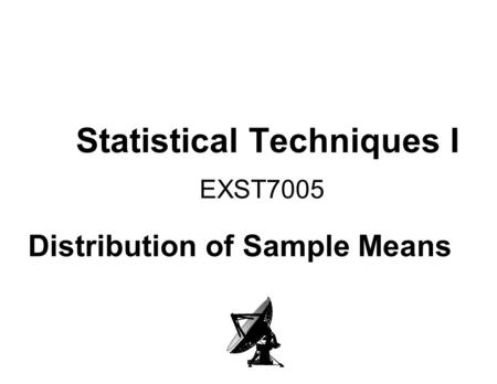 Statistical Techniques I EXST7005 Distribution of Sample Means.