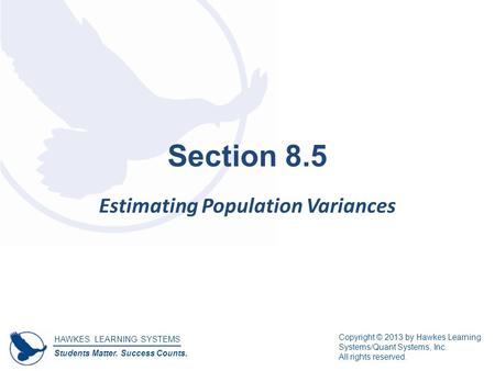 HAWKES LEARNING SYSTEMS Students Matter. Success Counts. Copyright © 2013 by Hawkes Learning Systems/Quant Systems, Inc. All rights reserved. Section 8.5.
