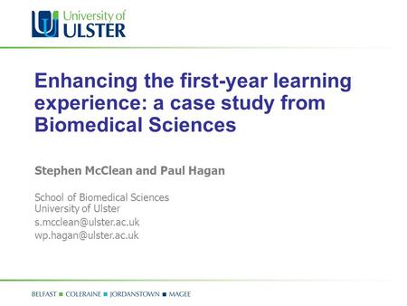 Enhancing the first-year learning experience: a case study from Biomedical Sciences Stephen McClean and Paul Hagan School of Biomedical Sciences University.