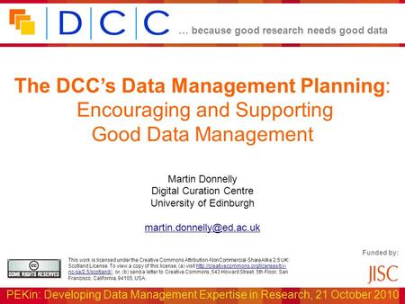 … because good research needs good data PEKin: Developing Data Management Expertise in Research, 21 October 2010 The DCC’s Data Management Planning: Encouraging.