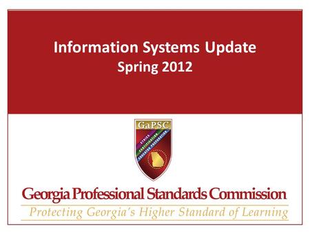 Information Systems Update Spring 2012. Web-based Upgrade Advisor Certification Upgrade Advisor Live this weekend! Uses information about GaPSC approved.