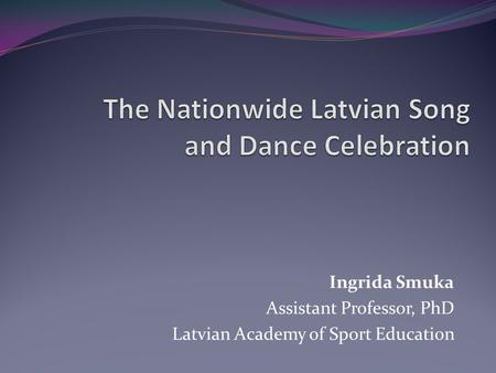 Ingrida Smuka Assistant Professor, PhD Latvian Academy of Sport Education.