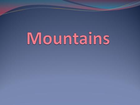 Mountain - a form of relief, raised above the plains with height difference (from a few meters to several kilometers).