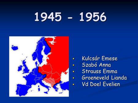 1945 - 1956  Kulcsár Emese  Szabó Anna  Strauss Emma  Groeneveld Lianda  Vd Doel Evelien.