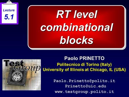 RT level combinational blocks Paolo PRINETTO Politecnico di Torino (Italy) University of Illinois at Chicago, IL (USA)