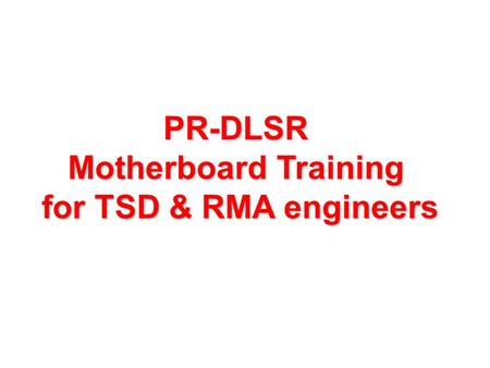 PR-DLSR Motherboard Training for TSD & RMA engineers