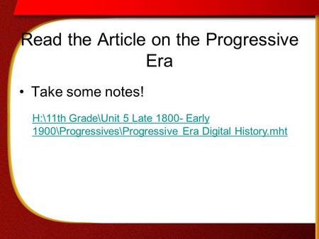 Read the Article on the Progressive Era Take some notes! H:\11th Grade\Unit 5 Late 1800- Early 1900\Progressives\Progressive Era Digital History.mht.