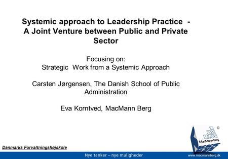 Www.macmannberg.dk © Systemic approach to Leadership Practice - A Joint Venture between Public and Private Sector Focusing on: Strategic Work from a Systemic.