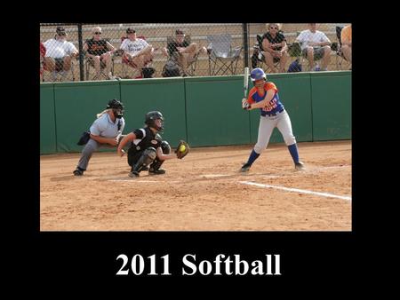 2011 Softball. Softball Items for Review Softball State Series 2011 FHSAA Softball Finals Status of Softball Evaluation Program Softball Official’s Uniform.