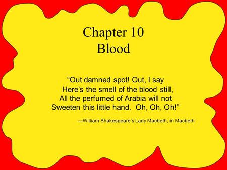 Chapter 10 Blood “Out damned spot! Out, I say Here’s the smell of the blood still, All the perfumed of Arabia will not Sweeten this little hand. Oh, Oh,