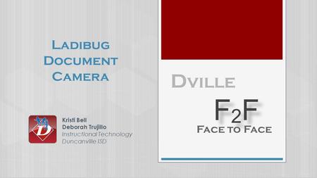 F2F F2F F2F F2F D ville Face to Face Ladibug Document Camera Kristi Bell Deborah Trujillo Instructional Technology Duncanville ISD.