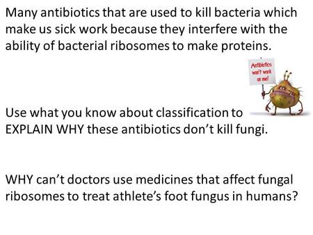 Many antibiotics that are used to kill bacteria which make us sick work because they interfere with the ability of bacterial ribosomes to make proteins.