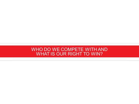 456132 WHO DO WE COMPETE WITH AND WHAT IS OUR RIGHT TO WIN?