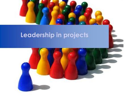 Leadership in projects. What is leadership? Vad är ledarskap?  Leading the way by going ahead  Leadership may be considered as the process (act) of.