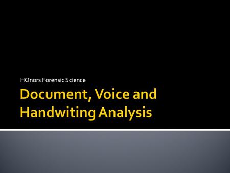 HOnors Forensic Science.  I. Document Examiners  A. Involves examination of handwriting and typewriting to ascertain the source or authenticity of a.