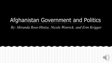 Afghanistan Government and Politics By: Miranda Ross-Hintze, Nicole Wenrick, and Erin Krigger.