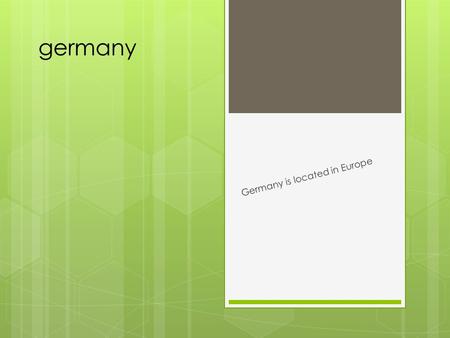 Germany Germany is located in Europe. Germany's neighbors  Poland  The Netherland  Belgium  Switzerland  Czech Republic  Austria.