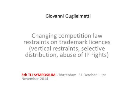 Giovanni Guglielmetti Changing competition law restraints on trademark licences (vertical restraints, selective distribution, abuse of IP rights) 5th TLI.