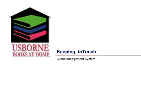 Keeping inTouch Client Management System. inTouch – Keeping up with your customers Imagine this... You sit down to your desk tomorrow morning and your.