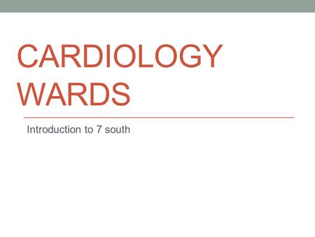 Cardiology Wards Introduction to 7 south.