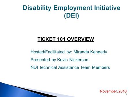 TICKET 101 OVERVIEW 1 1 November, 2010 Hosted/Facilitated by: Miranda Kennedy Presented by Kevin Nickerson, NDI Technical Assistance Team Members.