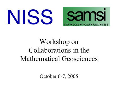 Workshop on Collaborations in the Mathematical Geosciences October 6-7, 2005.