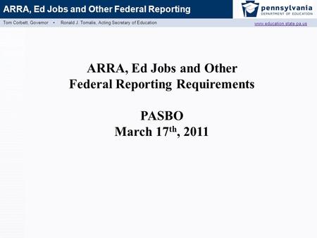 Tom Corbett, Governor ▪ Ronald J. Tomalis, Acting Secretary of Education www.education.state.pa.us ARRA, Ed Jobs and Other Federal Reporting ARRA, Ed Jobs.