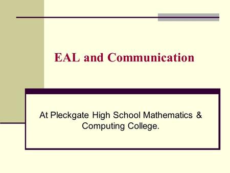 EAL and Communication At Pleckgate High School Mathematics & Computing College.