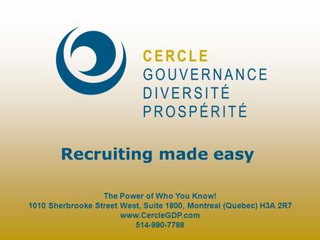 Recruiting made easy The Power of Who You Know! 1010 Sherbrooke Street West, Suite 1800, Montreal (Quebec) H3A 2R7 www.CercleGDP.com 514-990-7798.