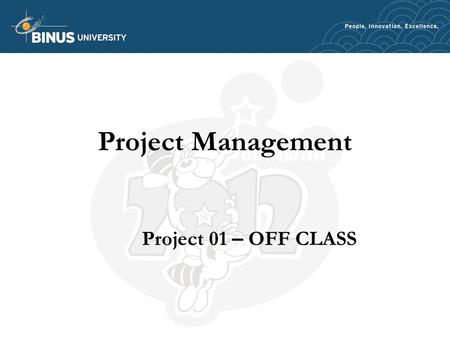 Project Management Project 01 – OFF CLASS. 3 Project Management Project – series of related jobs usually directed toward some major output and requiring.