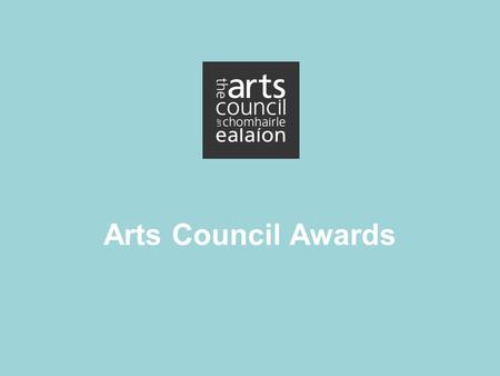 Arts Council Awards. What is the Arts Council? Statutory Agency Arts Act 2003 Department of Art, Heritage and Gaeltacht Council Staff.