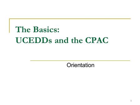 1 The Basics: UCEDDs and the CPAC Orientation. 2 Acronyms The five most common acronyms in this slideshow are: DD Act: Developmental Disabilities Assistance.