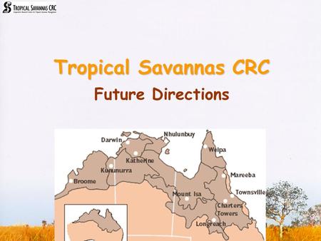 Tropical Savannas CRC Future Directions. Rationale Production, cultural & biodiversity goals all rely on a sustainable human population base; keeping.