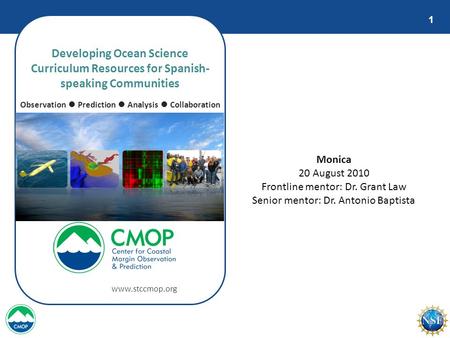 1 Developing Ocean Science Curriculum Resources for Spanish- speaking Communities Observation ● Prediction ● Analysis ● Collaboration www.stccmop.org Monica.