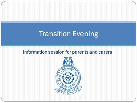 Information session for parents and carers Transition Evening.