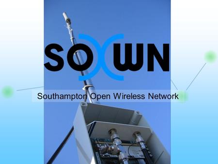 Southampton Open Wireless Network. www.sown.org.uk Talk outline Aims of SOWN Technical Outline Campus nodes Servers SOWN[at]HOME nodes What would I have.