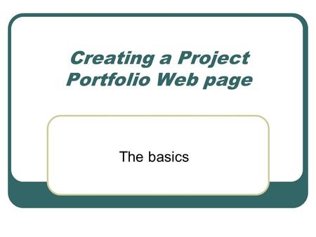 Creating a Project Portfolio Web page The basics.