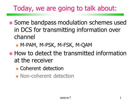 Lecture 71 Today, we are going to talk about: Some bandpass modulation schemes used in DCS for transmitting information over channel M-PAM, M-PSK, M-FSK,