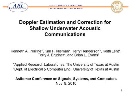 APPLIED RESEARCH LABORATORIES THE UNIVERSITY OF TEXAS AT AUSTIN 1 Doppler Estimation and Correction for Shallow Underwater Acoustic Communications Kenneth.