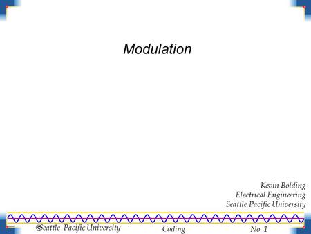 Coding No. 1  Seattle Pacific University Modulation Kevin Bolding Electrical Engineering Seattle Pacific University.