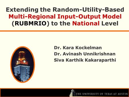 Extending the R andom- U tility- B ased Multi-Regional Input-Output Model (RUBMRIO) to the National Level Dr. Kara Kockelman Dr. Avinash Unnikrishnan Siva.